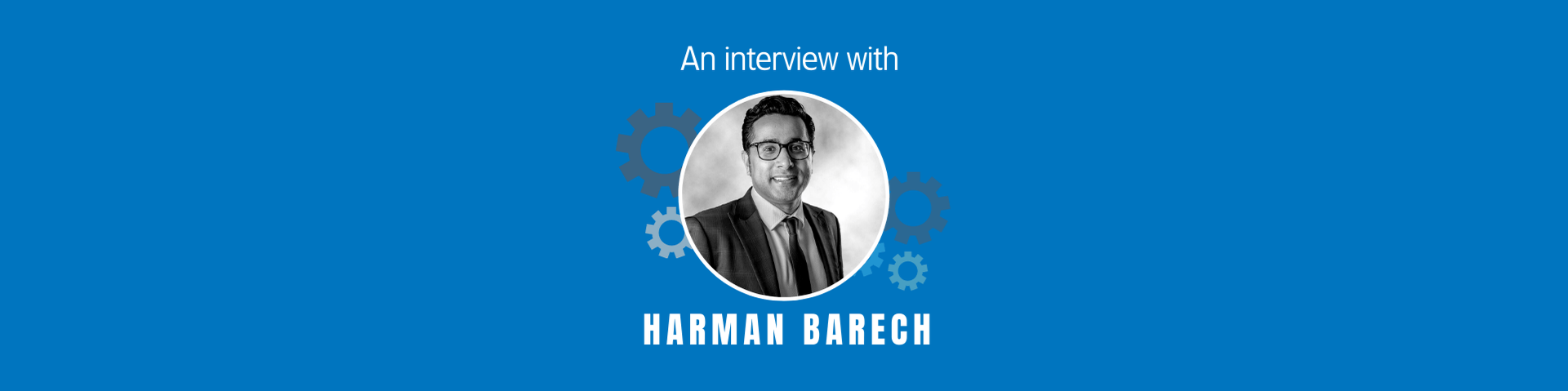 An Interview with Harman Barech | Henry Riley LLP