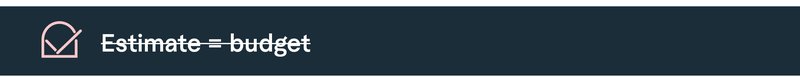 Checkbox with ‘Estimate = budget’ crossed out